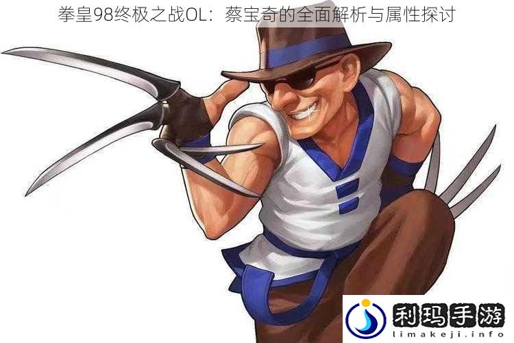 拳皇98终极之战OL：蔡宝奇的全面解析与属性探讨