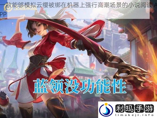 一款能够模拟云缨被绑在机器上强行高潮场景的小说阅读 APP