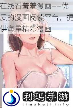 在线看羞羞漫画——优质的漫画阅读平台,提供海量精彩漫画