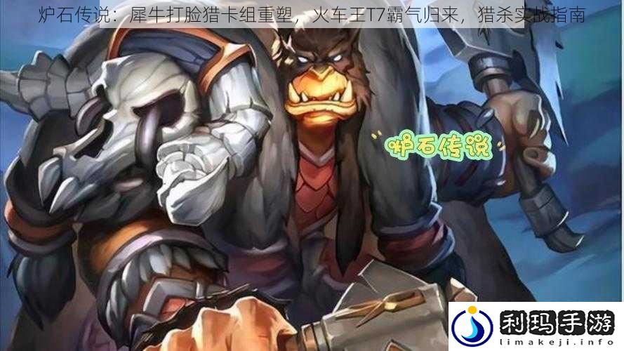 炉石传说:犀牛打脸猎卡组重塑,火车王T7霸气归来,猎杀实战指南