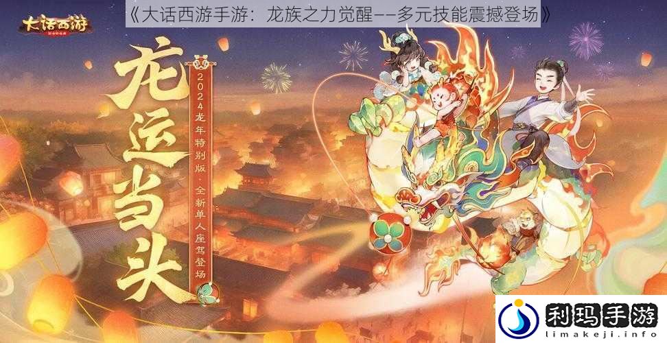 《大话西游手游：龙族之力觉醒——多元技能震撼登场》
