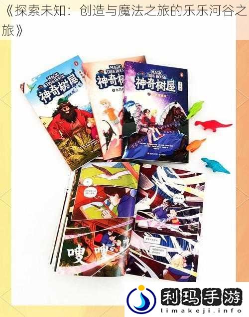 《探索未知:创造与魔法之旅的乐乐河谷之旅》