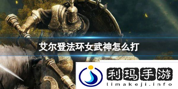 老头环女武神怎么打