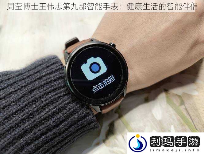周莹博士王伟忠第九部智能手表:健康生活的智能伴侣