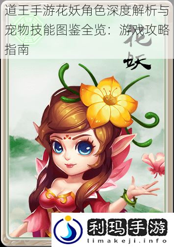 道王手游花妖角色深度解析与宠物技能图鉴全览:游戏攻略指南