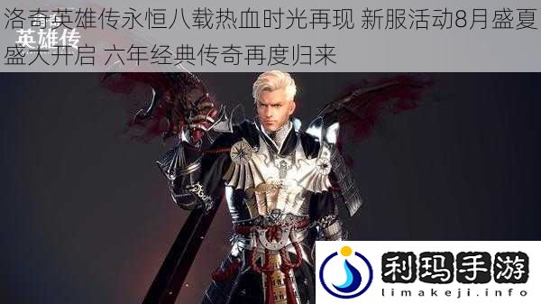 洛奇英雄传永恒八载热血时光再现 新服活动8月盛夏盛大开启 六年经典传奇再度归来