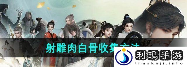 《射雕手游》肉白骨收集方法