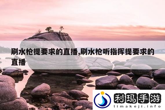 刷水枪提要求直播app大全