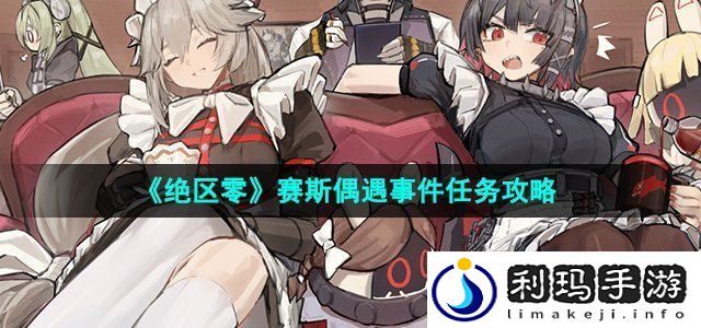 绝区零1.2赛斯偶遇事件任务怎么做