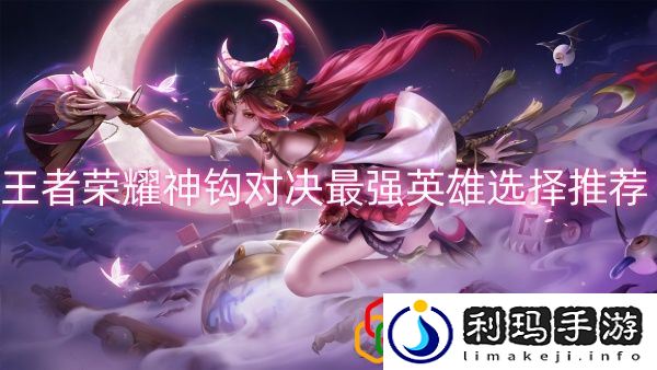 神钩对决最强英雄怎么选择 通过游戏中的战斗系统提升操作水平