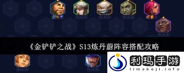 金铲铲之战S13炼丹蔚阵容怎么搭配