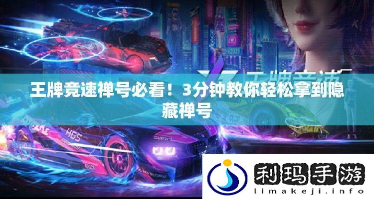 王牌竞速禅号必看！3分钟教你轻松拿到隐藏禅号