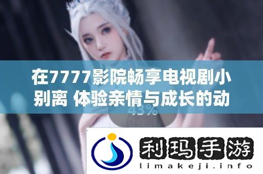 在7777影院畅享电视剧小别离