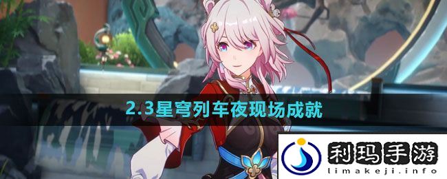 《崩坏星穹铁道》2.3星穹列车夜现场成就攻略