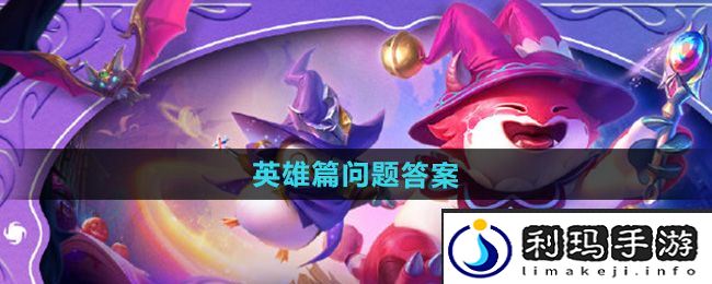 《金铲铲之战》魔法乱斗问答英雄篇问题答案