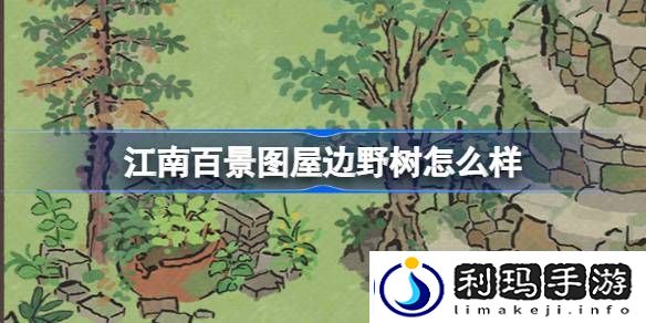 江南百景图屋边野树建筑怎么样-江南百景图屋边野树建筑详细介绍攻略