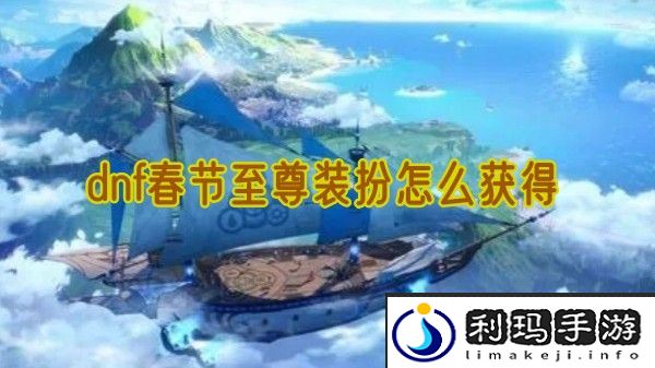 dnf春节至尊装扮怎么获得