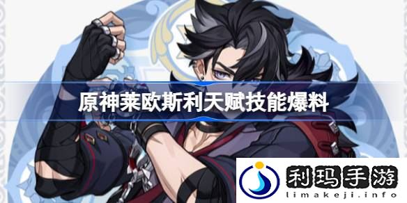 原神莱欧斯利天赋技能怎么样
