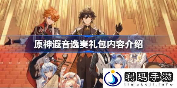 原神交响音乐会礼包2023有什么 原神遐音逸奏礼包内容介绍